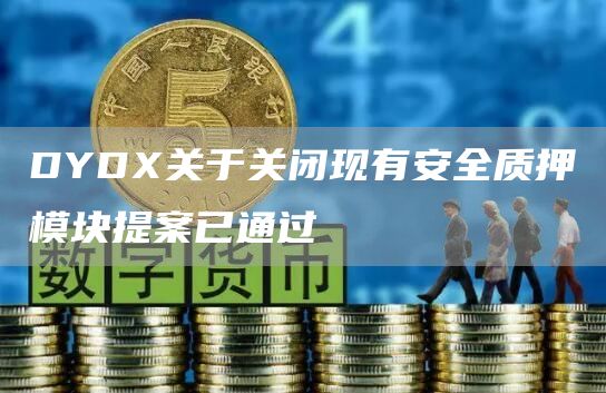 DYDX关于关闭现有安全质押模块提案已通过-链答网