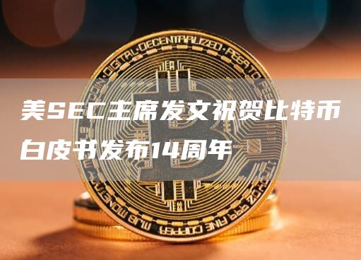 美SEC主席发文祝贺比特币白皮书发布14周年-链答网