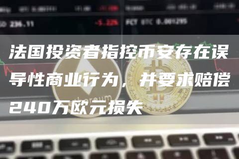 法国投资者指控币安存在误导性商业行为,并要求赔偿240万欧元损失-链答网