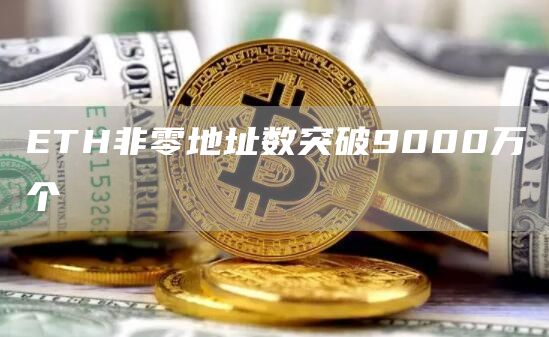 ETH非零地址数突破9000万个-链答网