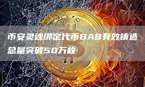 币安灵魂绑定代币BAB有效铸造总量突破50万枚-链答网