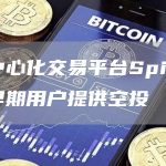 去中心化交易平台Spin将向早期用户提供空投-链答网
