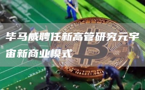 毕马威聘任新高管研究元宇宙新商业模式-链答网