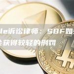 Ripple诉讼律师：SBF如果被捕可能会获得较轻的刑罚-链答网