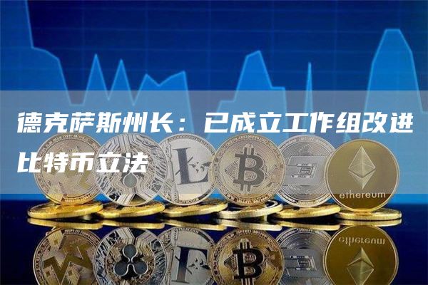 德克萨斯州长:已成立工作组改进比特币立法-链答网