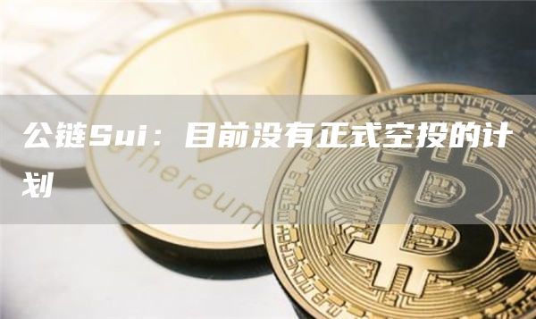 公链Sui:目前没有正式空投的计划-链答网
