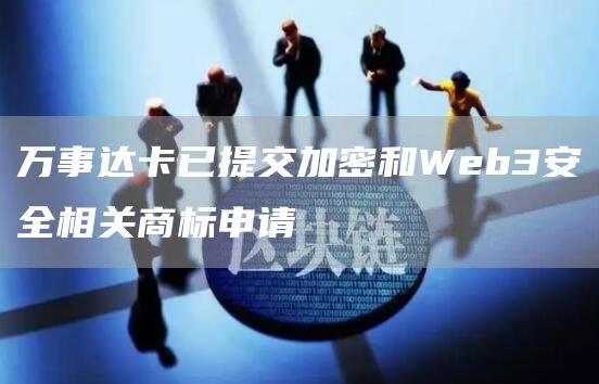 万事达卡已提交加密和Web3安全相关商标申请-链答网