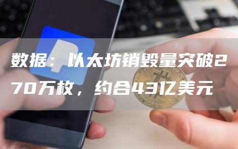 数据：以太坊销毁量突破270万枚，约合43亿美元-链答网