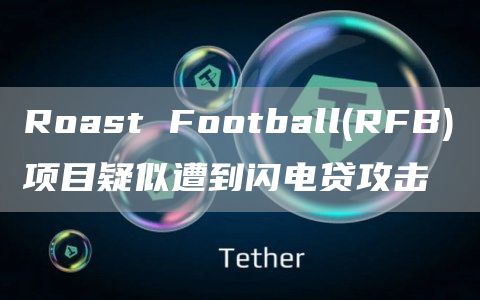 Roast Football(RFB)项目疑似遭到闪电贷攻击-链答网