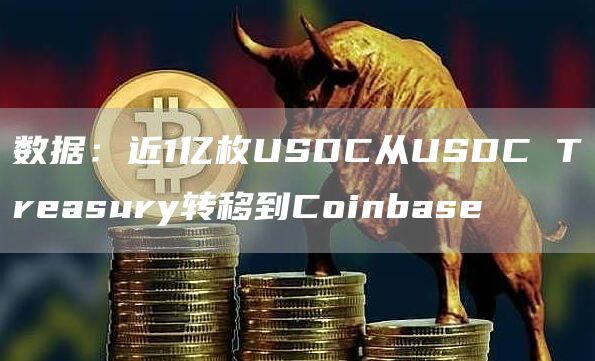 数据：近1亿枚USDC从USDC Treasury转移到Coinbase-链答网