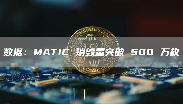数据：MATIC 销毁量突破 500 万枚-链答网