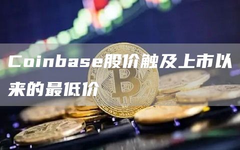 Coinbase股价触及上市以来的最低价-链答网