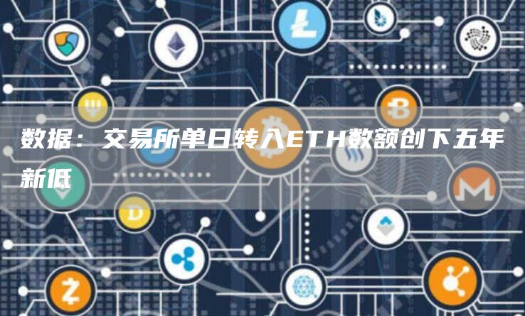 数据：交易所单日转入ETH数额创下五年新低-链答网