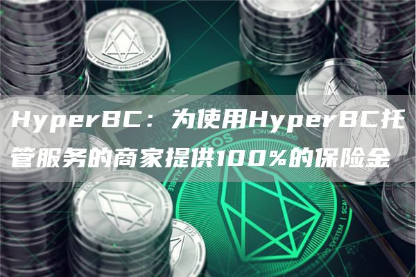 HyperBC:为使用HyperBC托管服务的商家提供100%的保险金-链答网