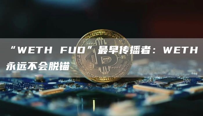 “WETH FUD”最早传播者：WETH永远不会脱锚-链答网