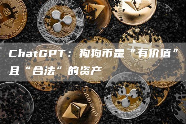 ChatGPT：狗狗币是“有价值”且“合法”的资产-链答网