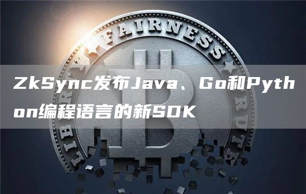ZkSync发布Java、Go和Python编程语言的新SDK-链答网