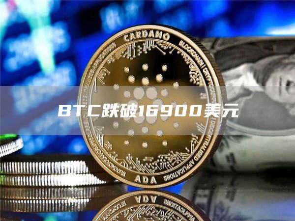BTC跌破16900美元-链答网