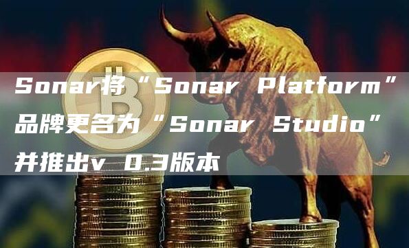 Sonar将“Sonar Platform”品牌更名为“Sonar Studio”并推出v 0.3版本-链答网