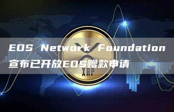 EOS Network Foundation宣布已开放EOS赠款申请-链答网